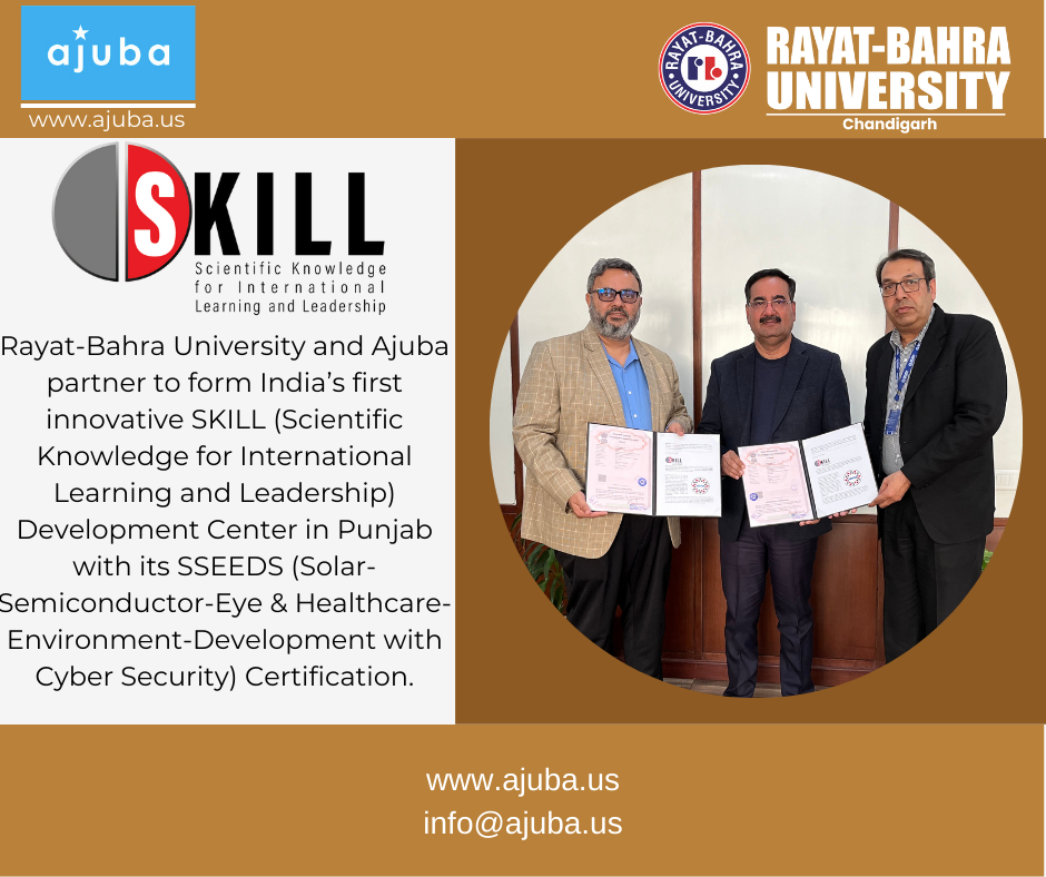 Rayat-Bahra University and Ajuba partner to form India’s first innovative SKILL (Scientific Knowledge for International Learning and Leadership) Development Center in Punjab with its SSEEDS (Solar-Semiconductor-Eye & Healthcare-Environment-Development with Cyber Security) Certification