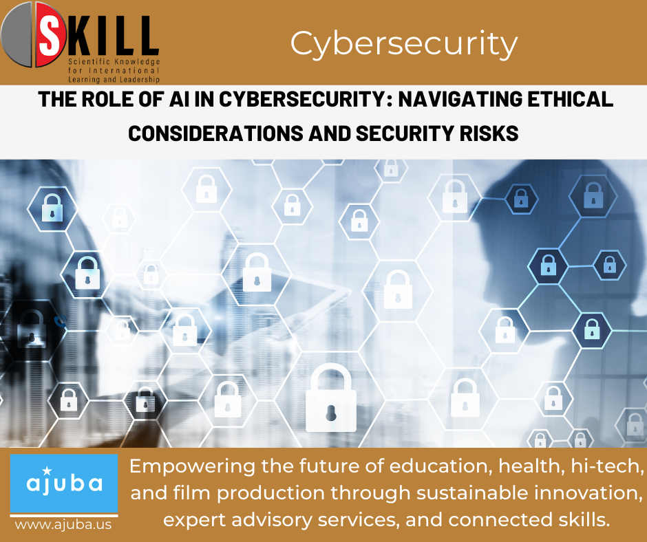 The Role of AI in Cybersecurity: Navigating Ethical Considerations and Security Risks